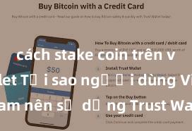 cách stake coin trên ví trust wallet Tại sao người dùng Việt Nam nên sử dụng Trust Wallet? Lợi ích và rủi ro