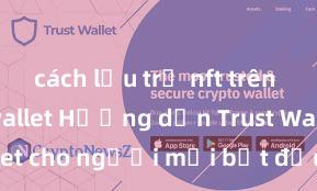 cách lưu trữ nft trên ví trust wallet Hướng dẫn Trust Wallet cho người mới bắt đầu tại Việt Nam