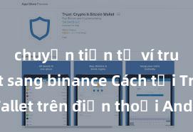 chuyển tiền từ ví trust wallet sang binance Cách tải Trust Wallet trên điện thoại Android tại Việt Nam